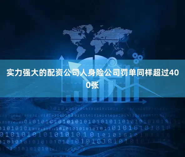 实力强大的配资公司人身险公司罚单同样超过400张