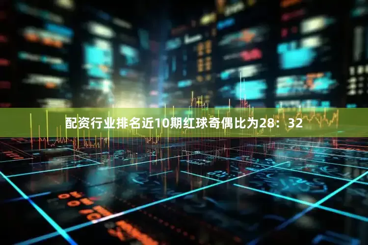 配资行业排名近10期红球奇偶比为28：32