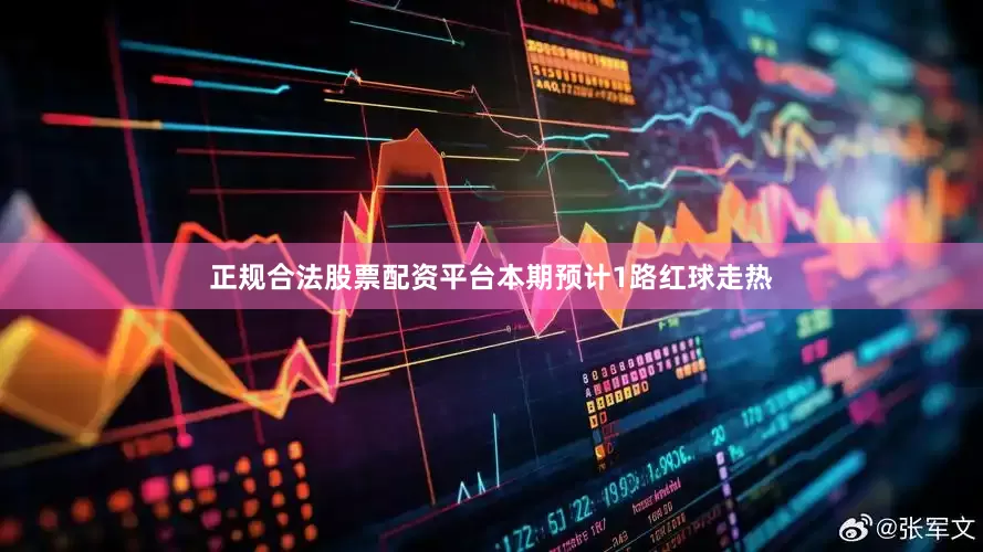 正规合法股票配资平台本期预计1路红球走热