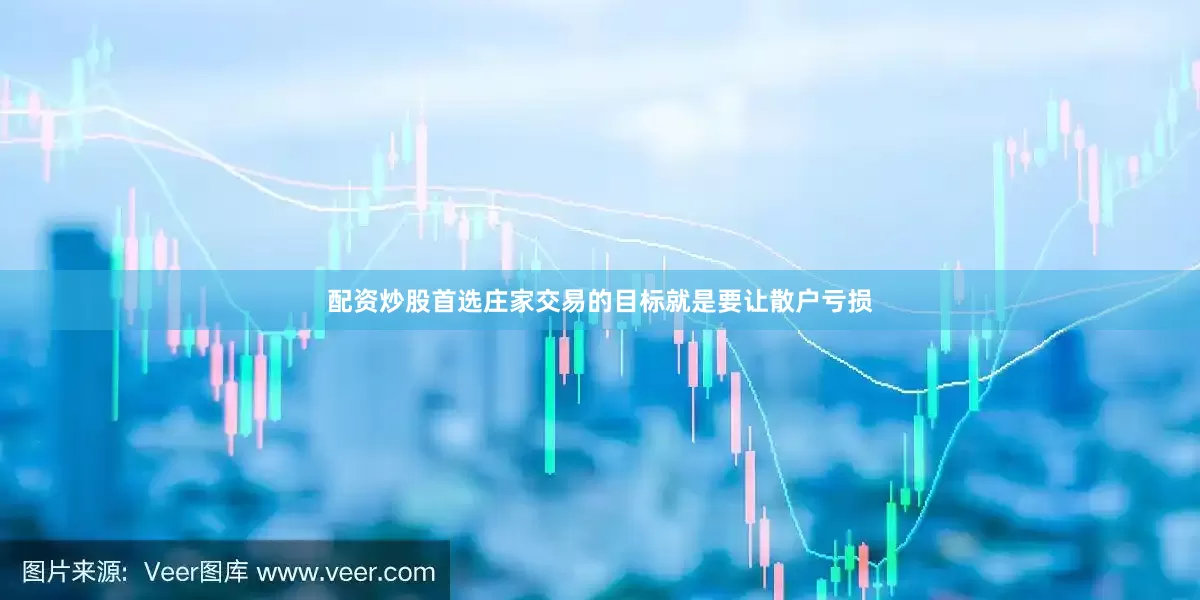 配资炒股首选庄家交易的目标就是要让散户亏损