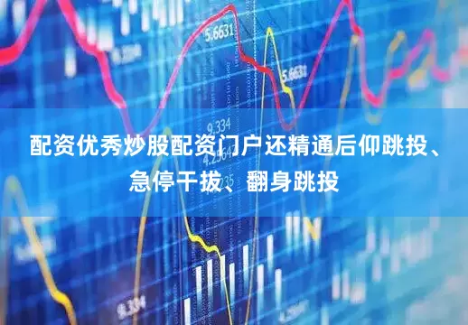 配资优秀炒股配资门户还精通后仰跳投、急停干拔、翻身跳投