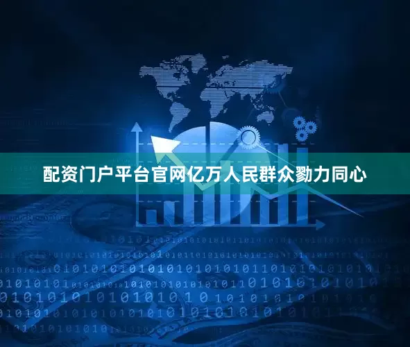 配资门户平台官网亿万人民群众勠力同心
