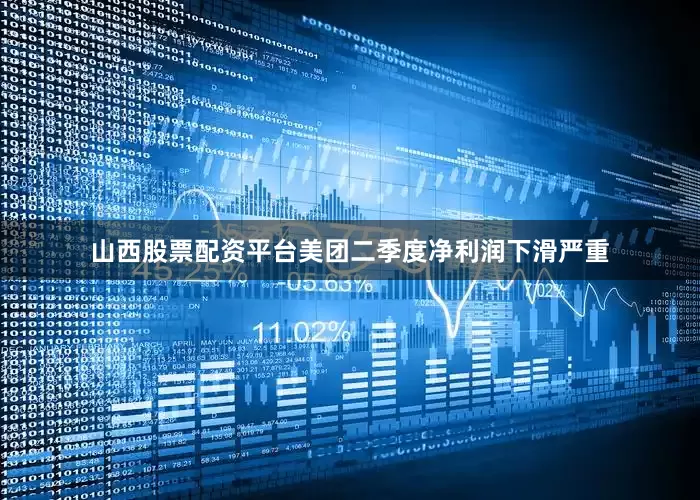 山西股票配资平台美团二季度净利润下滑严重